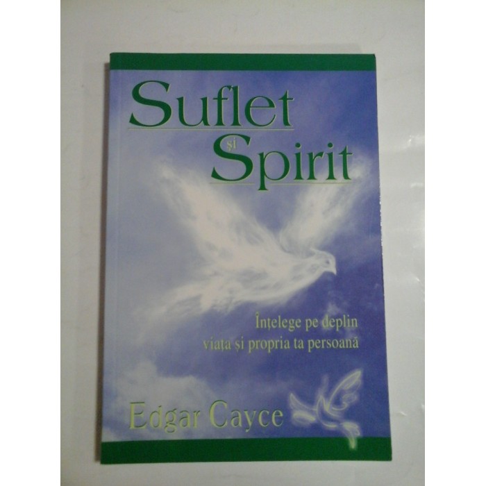 Suflet  si  Spirit (Intelege pe deplin viata si propria ta persoana)  -  EDGAR  CAYCE